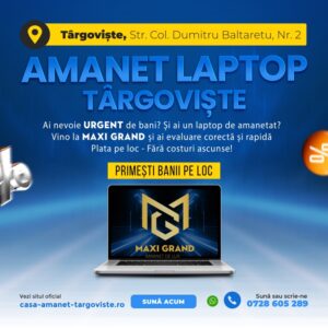 Amanet Laptop Târgoviște: Bani Rapid pe Loc la Maxi Grand Amanet